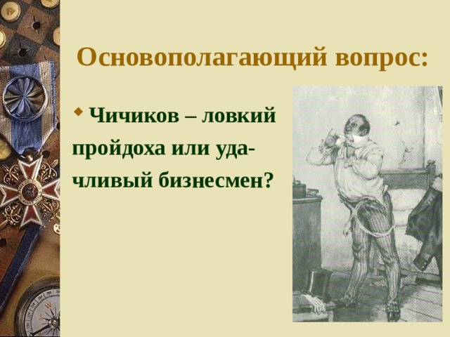 Основополагающий вопрос: Чичиков – ловкий пройдоха или уда- чливый бизнесмен? 