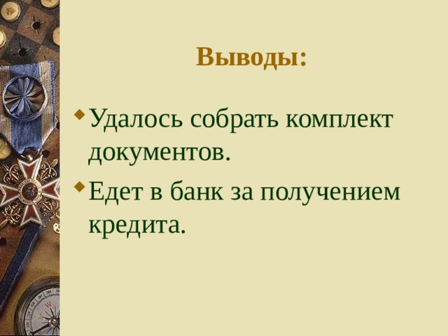 Выводы: Удалось собрать комплект документов. Едет в банк за получением кредита. 