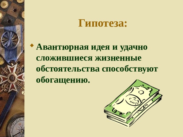 Гипотеза: Авантюрная идея и удачно сложившиеся жизненные обстоятельства способствуют обогащению. 