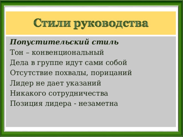   Попустительский стиль   Тон – конвенциональный  Дела в группе идут сами собой   Отсутствие похвалы, порицаний  Лидер не дает указаний   Никакого сотрудничества   Позиция лидера - незаметна 
