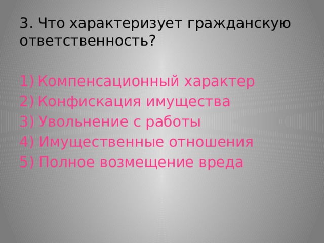 3. Что характеризует гражданскую ответственность? Компенсационный характер Конфискация имущества 3) Увольнение с работы 4) Имущественные отношения 5) Полное возмещение вреда 