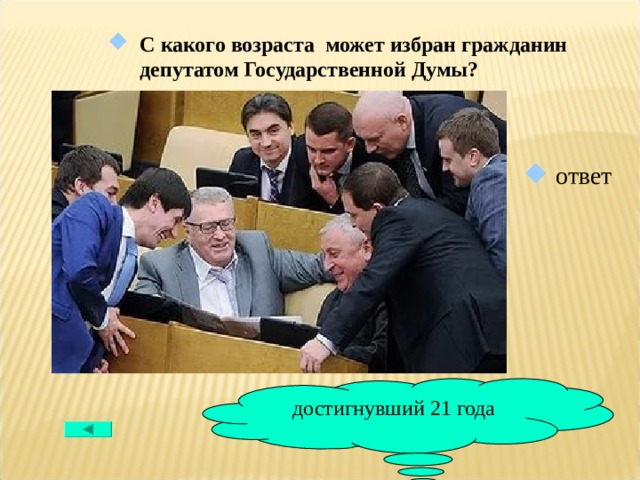 С какого возраста может избран гражданин депутатом Государственной Думы?  ответ достигнувший 21 года 