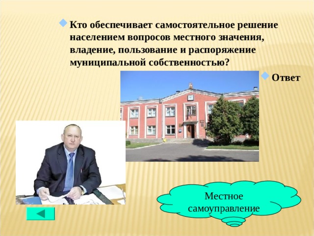Кто обеспечивает самостоятельное решение населением вопросов местного значения, владение, пользование и распоряжение муниципальной собственностью? Ответ Местное самоуправление 