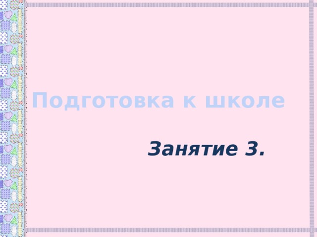 Подготовка к школе Занятие 3.  
