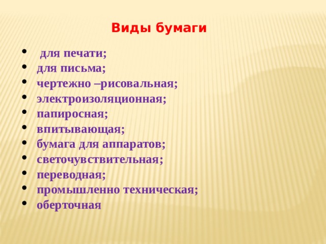 Виды бумаги  для печати; для письма; чертежно –рисовальная; электроизоляционная; папиросная; впитывающая; бумага для аппаратов; светочувствительная; переводная; промышленно техническая; оберточная 