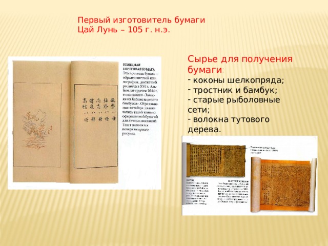 Первый изготовитель бумаги  Цай Лунь – 105 г. н.э. Сырье для получения бумаги :  коконы шелкопряда;  тростник и бамбук;  старые рыболовные сети;  волокна тутового дерева. 