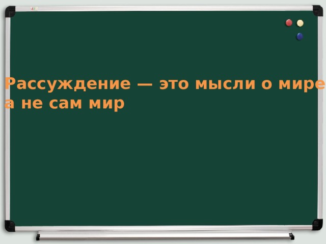 Рассуждение — это мысли о мире, а не сам мир  