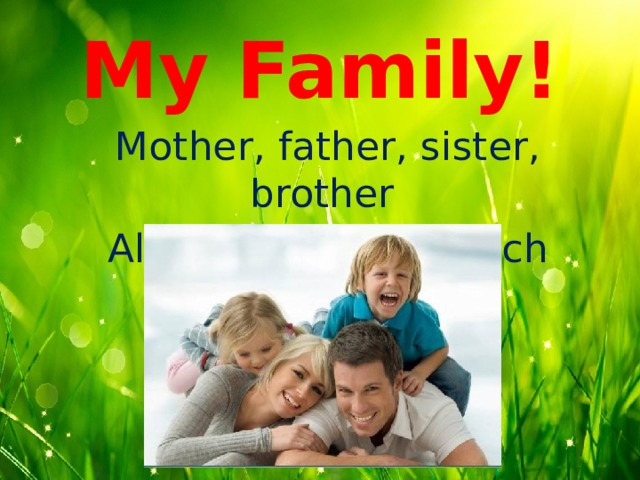 My Family! Mother, father, sister, brother All together Love each other! 