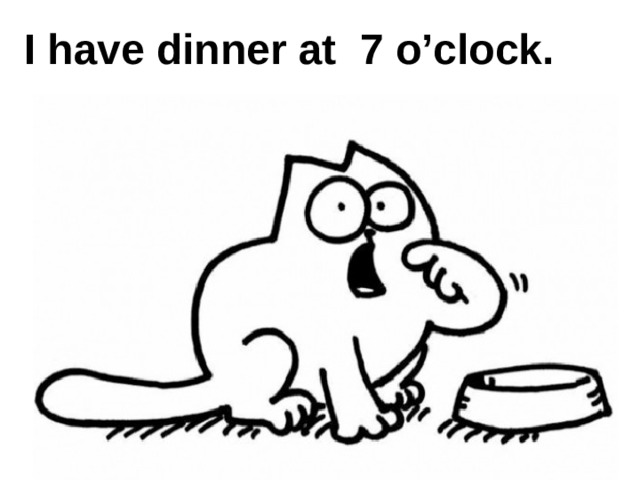 I have dinner at 7 o’clock. 