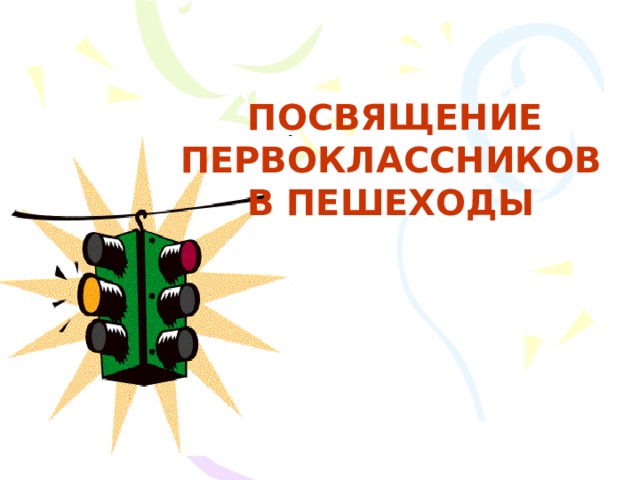   ПОСВЯЩЕНИЕ ПЕРВОКЛАССНИКОВ В ПЕШЕХОДЫ 