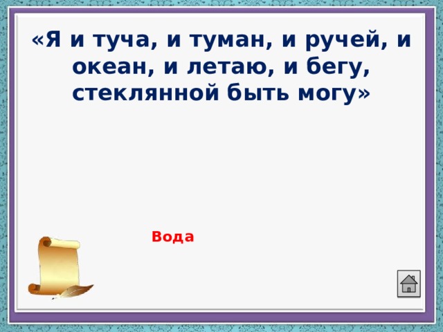 «Я и туча, и туман, и ручей, и океан, и летаю, и бегу, стеклянной быть могу»   Вода 
