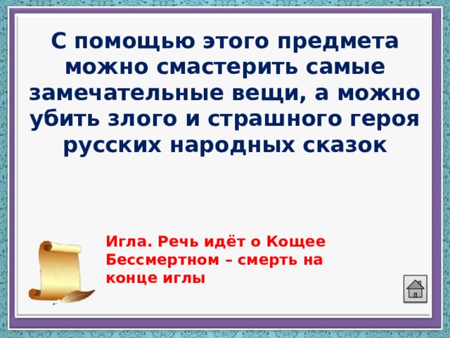 С помощью этого предмета можно смастерить самые замечательные вещи, а можно убить злого и страшного героя русских народных сказок Игла. Речь идёт о Кощее Бессмертном – смерть на конце иглы 