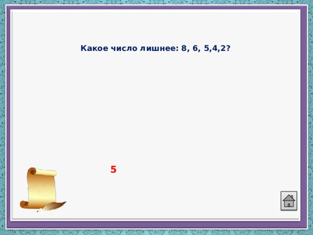   Какое число лишнее: 8, 6, 5,4,2?     5 
