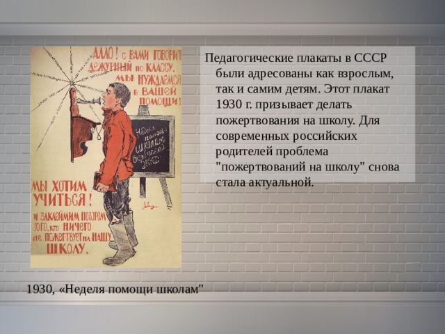 Педагогические плакаты в СССР были адресованы как взрослым, так и самим детям. Этот плакат 1930 г. призывает делать пожертвования на школу. Для современных российских родителей проблема 