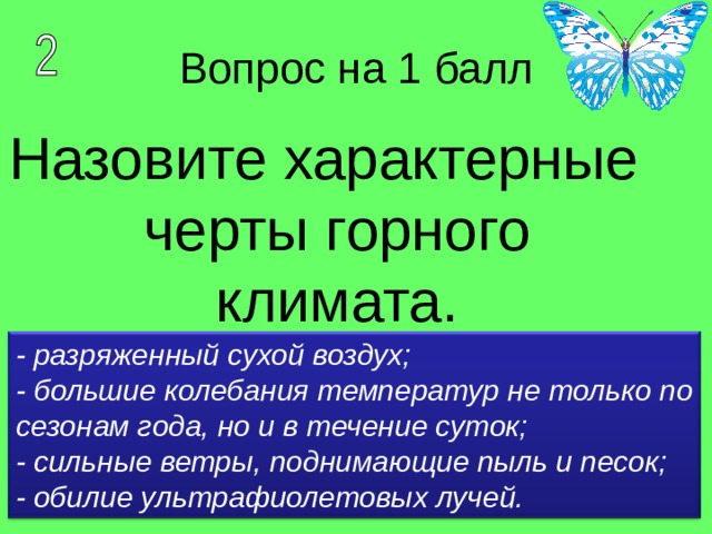 Назовите характерные черты горного климата. - разряженный сухой воздух; - большие колебания температур не только по сезонам года, но и в течение суток; - сильные ветры, поднимающие пыль и песок; - обилие ультрафиолетовых лучей. 