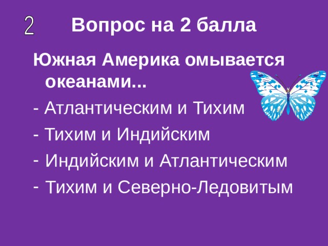 Вопрос на 2 балла Южная Америка омывается океанами... - Атлантическим и Тихим - Тихим и Индийским Индийским и Атлантическим Тихим и Северно-Ледовитым 