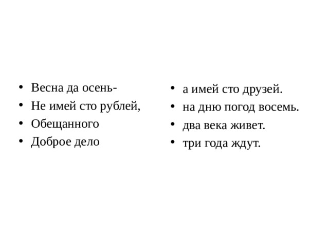 Весна да осень- Не имей сто рублей, Обещанного Доброе дело а имей сто друзей. на дню погод восемь. два века живет. три года ждут. 