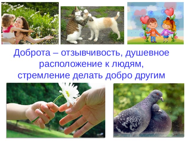 Доброта – отзывчивость, душевное расположение к людям, стремление делать добро другим 