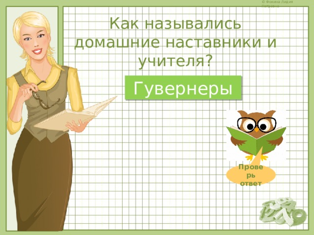 Как назывались домашние наставники и учителя? Гувернеры Проверь ответ 
