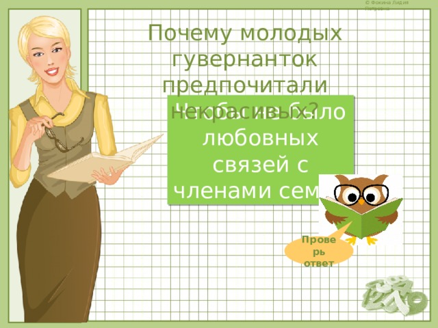 Почему молодых гувернанток предпочитали некрасивых? Чтобы не было любовных связей с членами семьи Проверь ответ 