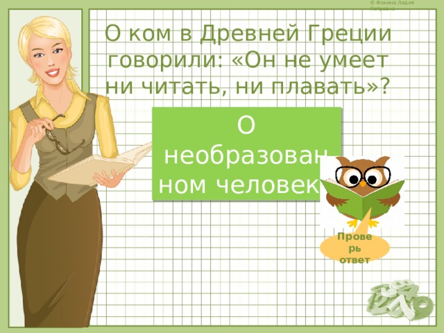 О ком в Древней Греции говорили: «Он не умеет ни читать, ни плавать»? О необразованном человеке Проверь ответ 
