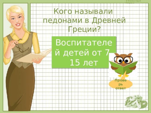 Кого называли педонами в Древней Греции? Воспитателей детей от 7-15 лет Проверь ответ 