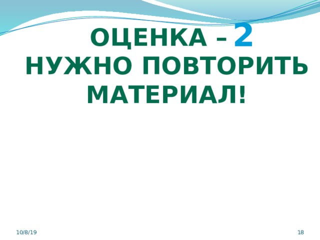 2 Оценка – Нужно повторить Материал! 10/8/19  