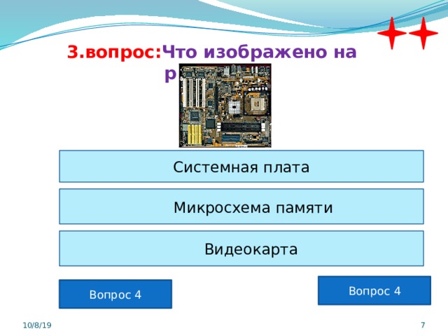 3.вопрос: Что изображено на рисунке: Системная плата      Микросхема памяти      Видеокарта Вопрос 4 Вопрос 4 10/8/19  