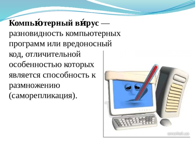 Компью́терный ви́рус — разновидность компьютерных программ или вредоносный код, отличительной особенностью которых является способность к размножению (саморепликация). 