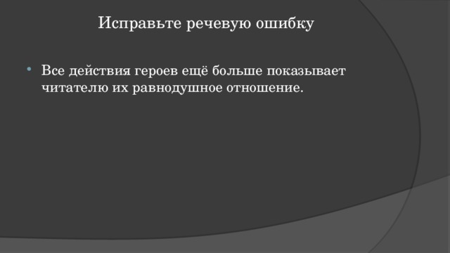 Исправьте речевую ошибку   Все действия героев ещё больше показывает читателю их равнодушное отношение. 