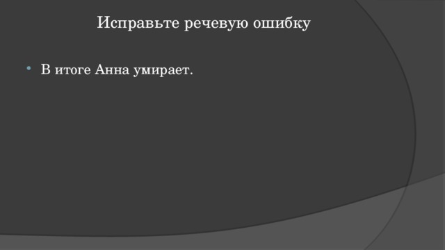 Исправьте речевую ошибку   В итоге Анна умирает. 