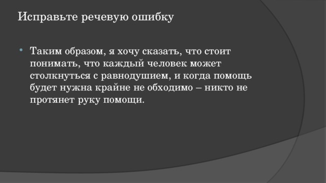 Исправьте речевую ошибку   Таким образом, я хочу сказать, что стоит понимать, что каждый человек может столкнуться с равнодушием, и когда помощь будет нужна крайне не обходимо – никто не протянет руку помощи. 