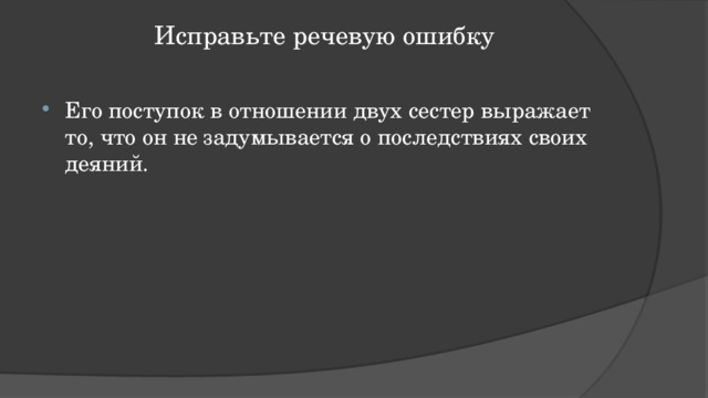 Исправьте речевую ошибку   Его поступок в отношении двух сестер выражает то, что он не задумывается о последствиях своих деяний. 