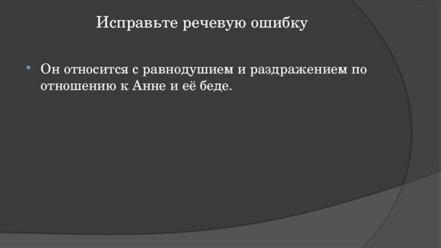 Исправьте речевую ошибку   Он относится с равнодушием и раздражением по отношению к Анне и её беде. 