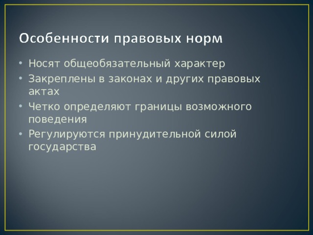 Носят общеобязательный характер Закреплены в законах и других правовых актах Четко определяют границы возможного поведения Регулируются принудительной силой государства 