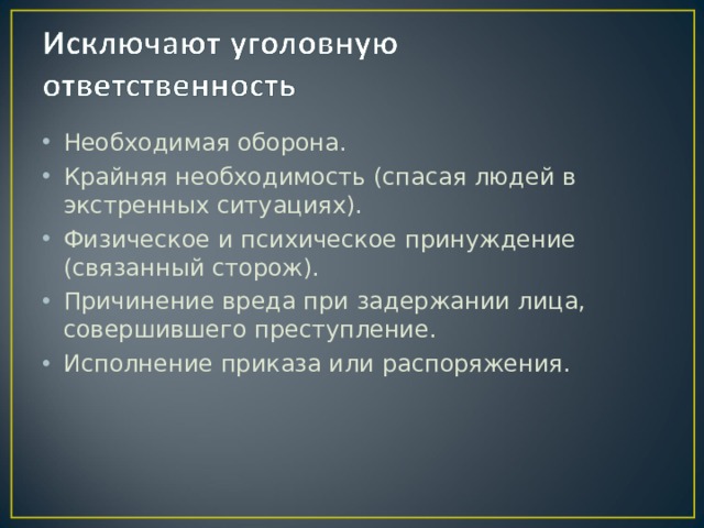 Необходимая оборона. Крайняя необходимость (спасая людей в экстренных ситуациях). Физическое и психическое принуждение (связанный сторож). Причинение вреда при задержании лица, совершившего преступление. Исполнение приказа или распоряжения. 