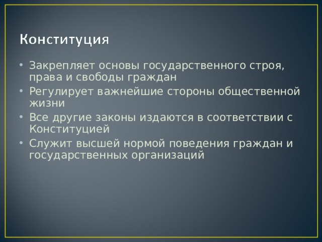 Закрепляет основы государственного строя, права и свободы граждан Регулирует важнейшие стороны общественной жизни Все другие законы издаются в соответствии с Конституцией Служит высшей нормой поведения граждан и государственных организаций 