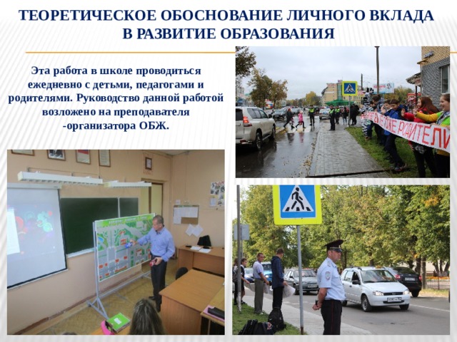 Теоретическое обоснование личного вклада  в развитие образования Эта работа в школе проводиться ежедневно с детьми, педагогами и родителями. Руководство данной работой возложено на преподавателя -организатора ОБЖ. 