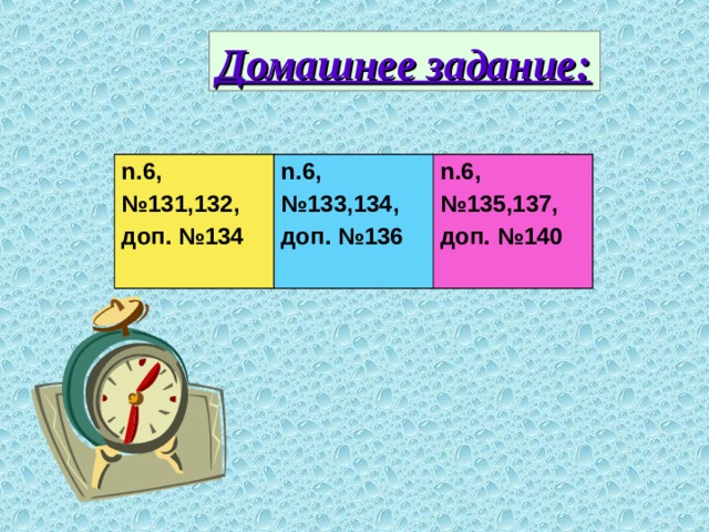 Домашнее задание: n .6, № 131,132, доп. №134 n .6, № 133,134, доп. №136 n .6, № 135,137, доп. №140  