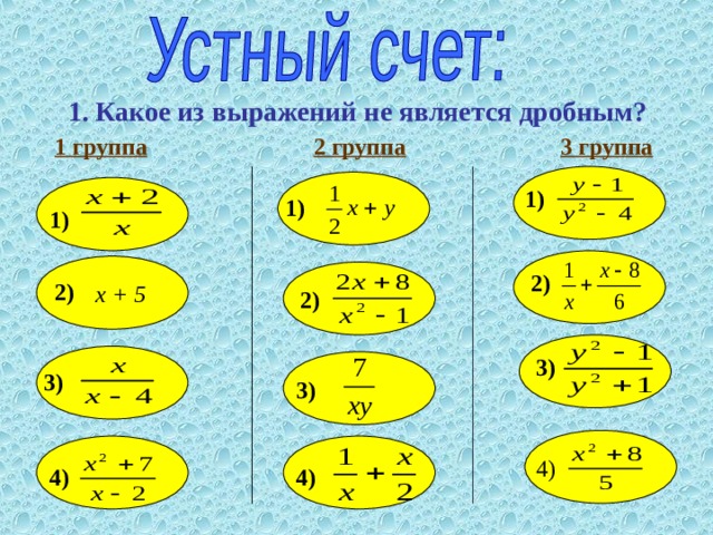1. Какое из выражений не является дробным? 1 группа 2 группа 3 группа 1) 1) 1)  х + 5 2) 2) 2)  3) 3) 3) 4) 4) 4) 