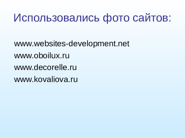 Использовались фото сайтов: www.websites-development.net www.oboilux.ru www.decorelle.ru www.kovaliova.ru 