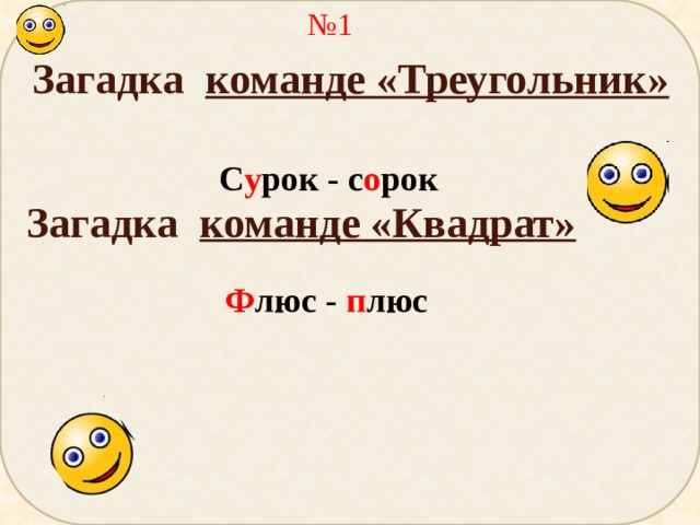 № 1 Загадка команде «Треугольник» С у рок - с о рок Загадка команде «Квадрат» Ф люс - п люс 