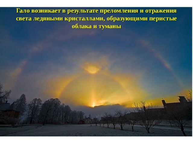 Гало возникает в результате преломления и отражения света ледяными кристаллами, образующими перистые облака и туманы 