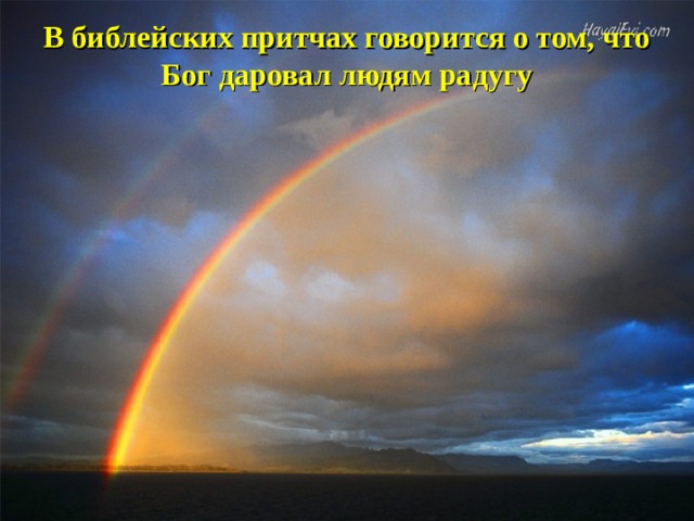 В библейских притчах говорится о том, что Бог даровал людям радугу 
