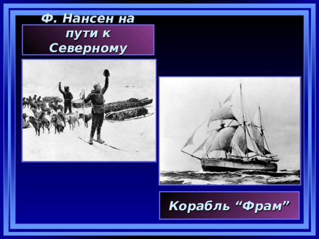 Ф. Нансен на пути к Северному полюсу Корабль “ Фрам ” 