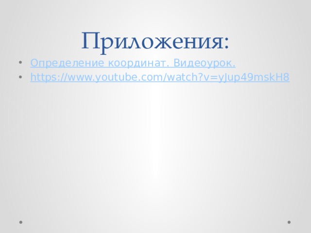 Приложения: Определение координат. Видеоурок . https :// www.youtube.com/watch?v=yJup49mskH8 