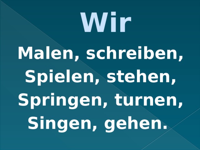 Wir Malen, schreiben, Spielen, stehen, Springen, turnen, Singen, gehen. 