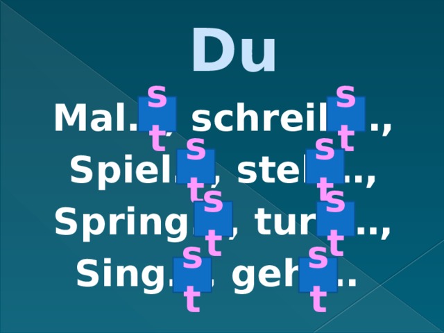 Du Mal…, schreib…, Spiel…, steh…, Spring…, turn…, Sing…, geh…. st st st st st st st st 