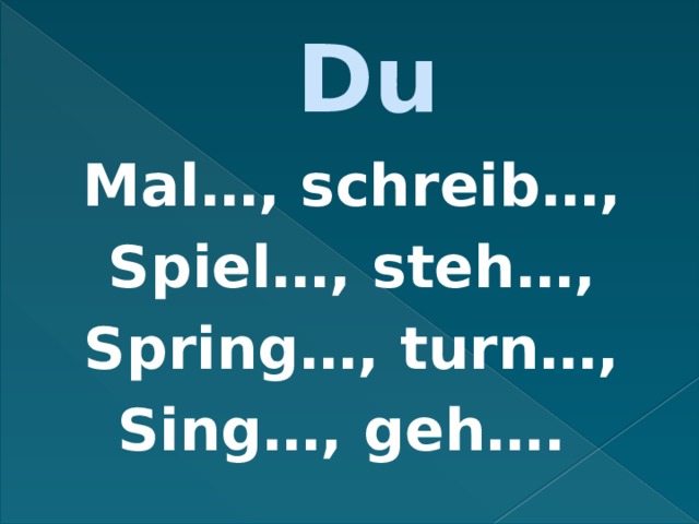 Du Mal…, schreib…, Spiel…, steh…, Spring…, turn…, Sing…, geh…. 