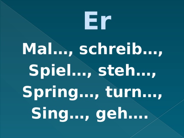 Er Mal…, schreib…, Spiel…, steh…, Spring…, turn…, Sing…, geh…. 